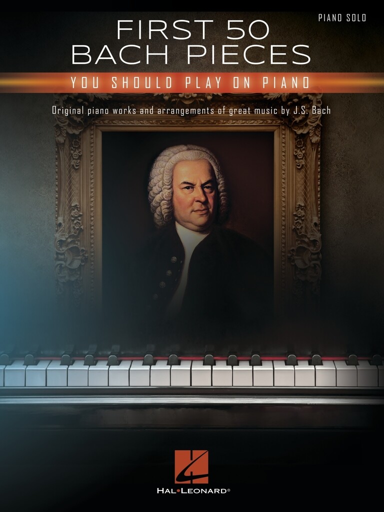 FIRST 50 BACH PIECES YOU SHOULD PLAY ON THE PIANO (BACH JOHANN SEBASTIAN) (BACH JOHANN SEBASTIAN)